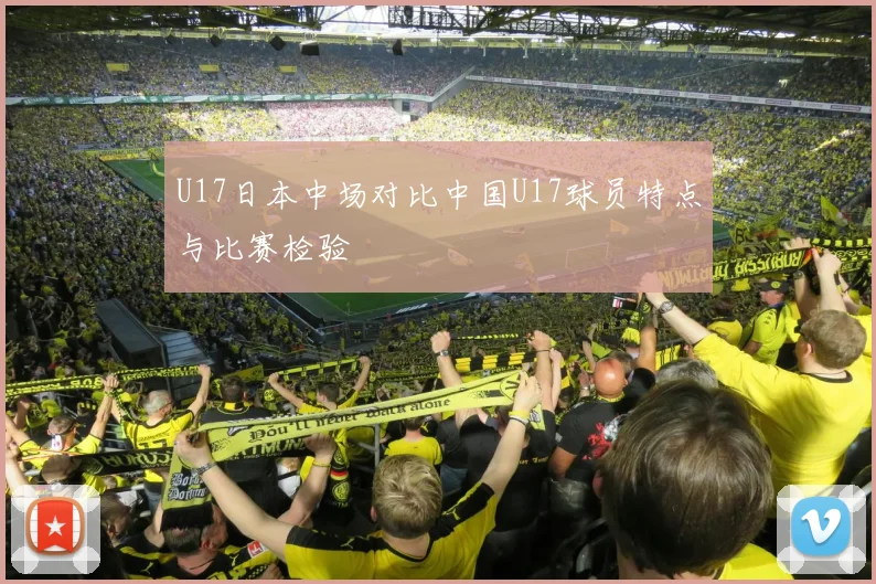 U17日本中场对比中国U17球员特点与比赛检验
