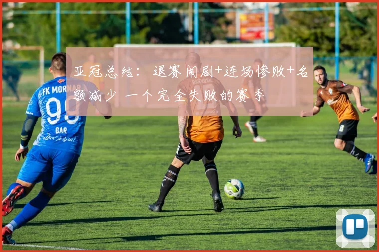 亚冠总结：退赛闹剧+连场惨败+名额减少 一个完全失败的赛季